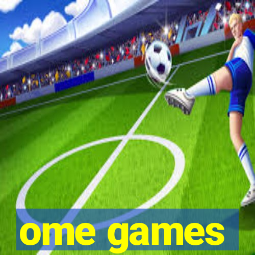 ome games